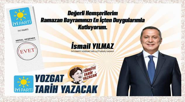 İYİ Parti Milletvekili Adayı İsmail Yılmaz Yozgat halkının bayramını kutladı
