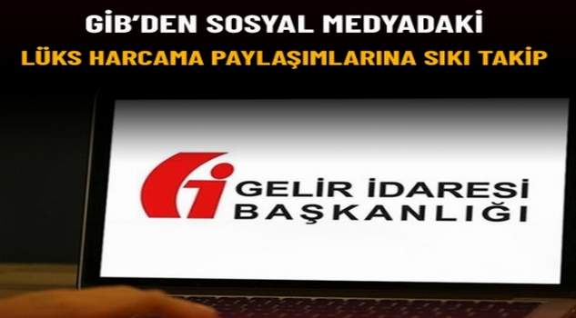 GİB’ten sosyal medyadaki lüks paylaşımlara yakın takip
