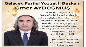 Gelecek Partisi Yozgat İl Başkanı Ömer Aydoğmuş’dan bayram  mesajı