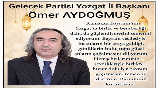 Gelecek Partisi Yozgat İl Başkanı Ömer Aydoğmuş’dan bayram  mesajı