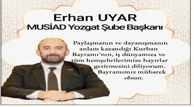 MÜSİAD Yozgat Şube Başkanı Erhan Uyar’dan bayram mesajı