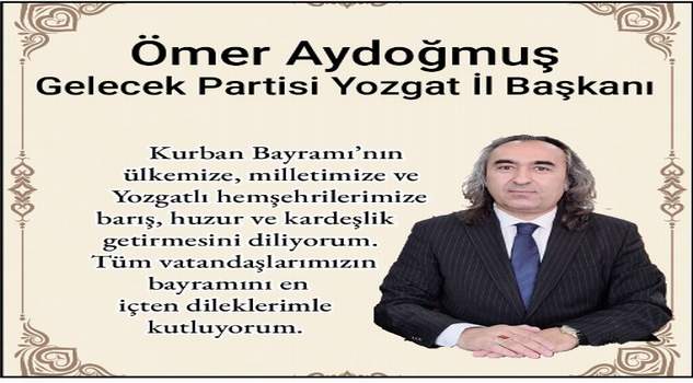 Gelecek Partisi Yozgat İl Başkanı Ömer Aydoğmuş’tan bayram mesajı
