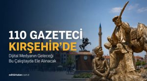 110 Gazeteci Kırşehir’de Çalıştayda buluşacak